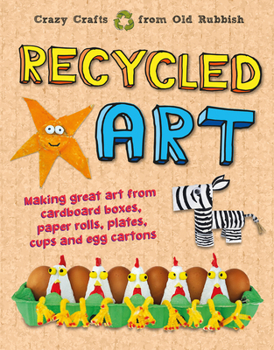 Hardcover Recycled Art: Making Great Art from Cardboard Boxes, Paper Rolls, Plates, Cups and Egg Cartons Book