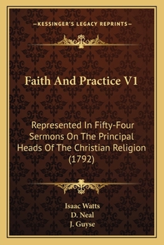 Faith And Practice V1: Represented In Fifty-Four Sermons On The Principal Heads Of The Christian Religion