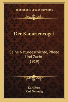 Paperback Der Kanarienvogel: Seine Naturgeschichte, Pflege Und Zucht (1919) [German] Book