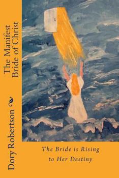 The Manifest Bride of Christ: The Bride Is Rising to Her Destiny