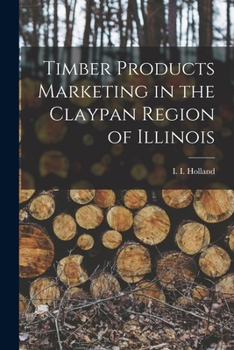 Paperback Timber Products Marketing in the Claypan Region of Illinois Book