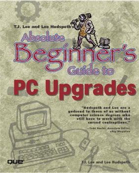 Paperback T.J. Lee and Lee Hudspeth's Absolute Beginner's Guide to PC Upgrades Book