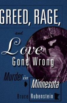 Hardcover Greed, Rage, and Love Gone Wrong: Murder In Minnesota Book