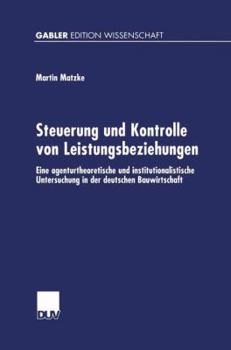 Paperback Steuerung Und Kontrolle Von Leistungsbeziehungen: Eine Agenturtheoretische Und Institutionalistische Untersuchung in Der Deutschen Bauwirtschaft [German] Book