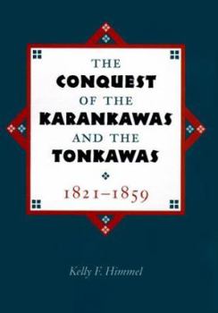 The Conquest of the Karankawas and the Tonkawas, 1821-1859 (Elma Dill Russell Spencer Series in the West and Southwest, No 20) - Book #20 of the Elma Dill Russell Spencer Series in the West and Southwest