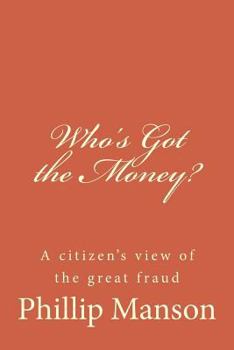 Paperback Who's Got the Money?: A citizen's view of the great fraud Book