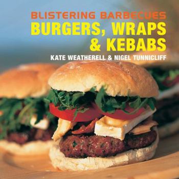 Hardcover Blistering Barbecues: Burgers, Wraps and Kebabs: Burgers, Wraps and Kebabs Book