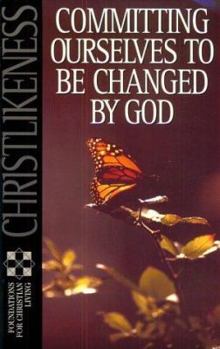 Christlikeness: Committing Ourselves to Be Changed by God (Foundations for Christian Living) - Book  of the Foundations for Christian Living