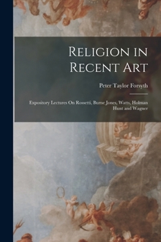 Paperback Religion in Recent Art: Expository Lectures On Rossetti, Burne Jones, Watts, Holman Hunt and Wagner Book