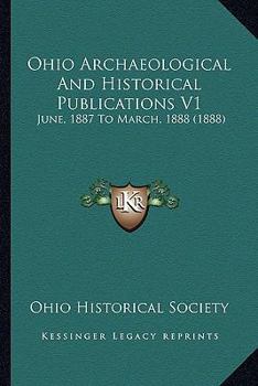Ohio Archaeological And Historical Publications V1: June, 1887 To March, 1888