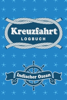 Kreuzfahrt Logbuch Indischer Ozean: Tagebuch f�r eine Indischer Ozean Kreuzfahrt. Reisetagebuch f�r 60 Reisetage auf dem Schiff f�r Urlaub Reiseerinnerungen der sch�nsten Kreuzfahrten und Schiffsreise