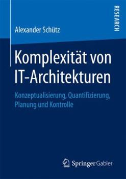 Paperback Komplexität Von It-Architekturen: Konzeptualisierung, Quantifizierung, Planung Und Kontrolle [German] Book