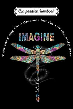 Composition Notebook: You May Say I'm A Dreamer But I Not The Only One Dragon Fly Journal/Notebook Blank Lined Ruled 6x9 100 Pages