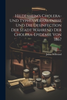 Paperback Hildesheim's Cholera- und Typhusverhältnisse und die Desinfection der Stadt Während der Cholera-Epidemie von 1867 [German] Book