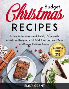 Paperback Budget Christmas Recipes: 51 Iconic, Delicious and Totally Affordable Christmas Recipes to Fill Out Your Whole Menu and Enjoy Holiday Season Book