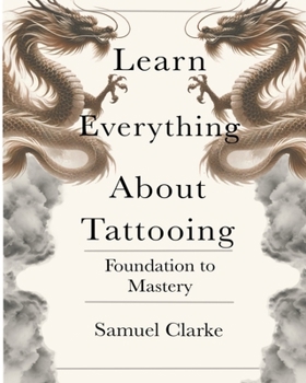 Paperback Learn Everything About Tattooing: Foundation to Mastery Book