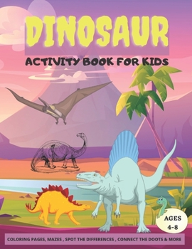 Paperback Dinosaur Activity Book for Kids: Fun Activities for Kids Ages 4-8, Coloring Pages, Dot to Dot, Mazes,, Spot the Difference, & More Learning Games Book