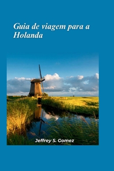 Guia de viagem Holanda 2024: Explore interiores exuberantes, praias imaculadas e o impacto histórico de Napoleão (Portuguese Edition)