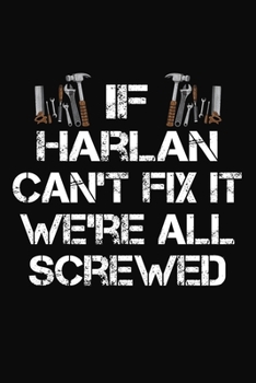 If Harlan Can't Fix It We're All Screwed: Personalized Handyman Journal - Gift Notebook