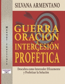 Paperback Guerra Oración e Intercesión Profética: Interceder Eficazmente y Profetizar la Solución [Spanish] Book