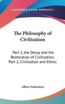 Hardcover The Philosophy of Civilization: Part 1, the Decay and the Restoration of Civilization; Part 2, Civilization and Ethics Book