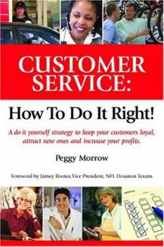 Hardcover Customer Service: How to Do It Right!: A Do-It-Yourself Strategy to Keep Your Customers Loyal, Attract New Ones, and Increase Your Profi Book