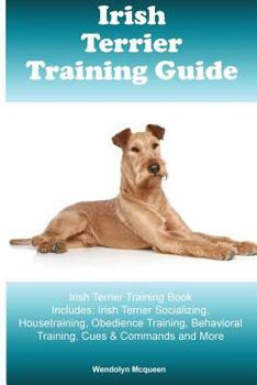 Paperback Irish Terrier Training Guide Irish Terrier Training Book Includes: Irish Terrier Socializing, Housetraining, Obedience Training, Behavioral Training, Book
