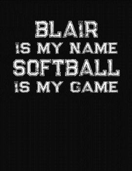 Paperback Blair Is My Name Softball Is My Game: Softball Themed College Ruled Compostion Notebook - Personalized Gift for Blair Book