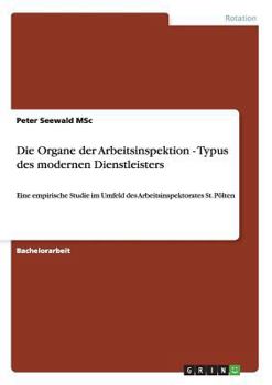 Paperback Die Organe der Arbeitsinspektion - Typus des modernen Dienstleisters: Eine empirische Studie im Umfeld des Arbeitsinspektorates St. Pölten [German] Book