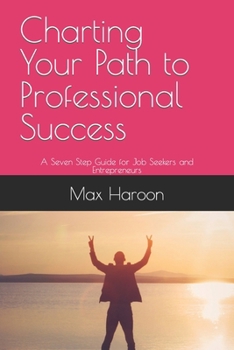 Paperback Charting Your Path to Professional Success: A Seven-Step Guide for Job Seekers and Entrepreneurs Book
