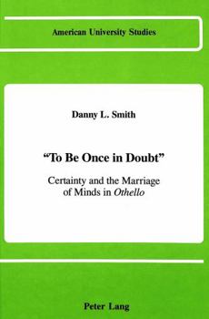 "To Be Once in Doubt: Certainty and the Marriage of Minds in Othello (American University Studies Series IV, English Language and Literature)