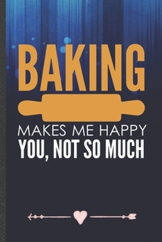 Paperback Baking Makes Me Happy You, Not So Much: Funny Lined Notebook Journal For Baker Chef Cooking Lover, Unique Special Inspirational Birthday Gift, Regular Book