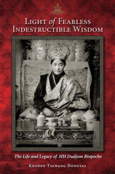 Hardcover Light of Fearless Indestructible Wisdom: The Life and Legacy of His Holiness Dudjom Rinpoche Book