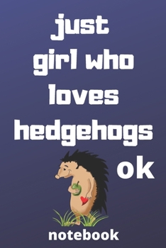 just girl who loves hedgehogs ok notebook: Gifts for hedgehogs lover