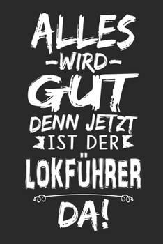 Alles wird gut denn jetzt ist der Lokführer da: Notizbuch mit 110 Seiten (German Edition)
