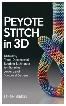 Paperback Peyote Stitch in 3D: Mastering Three-Dimensional Beading Techniques for Stunning Jewelry and Sculptural Designs Book