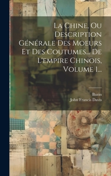 Hardcover La Chine, Ou Description Générale Des Moeurs Et Des Coutumes... De L'empire Chinois, Volume 1... [French] Book