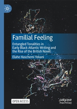 Paperback Familial Feeling: Entangled Tonalities in Early Black Atlantic Writing and the Rise of the British Novel Book