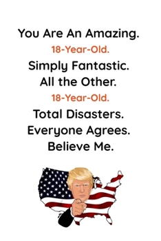 You Are An Amazing 18-Year-Old Simply Fantastic All the Other 18-Year-Olds: Blank Lined Journals, Donald Trump 18 Birthday Gift: Lined Journal / Notebook - 110 Pages - 6 x 9 Inch