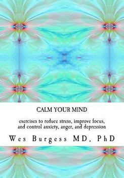 Paperback Calm Your Mind: Exercises to Reduce Stress, Improve Focus, and Control Anxiety, Anger, and Depression Book