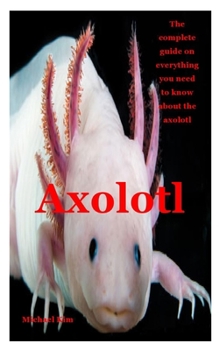 Paperback Axolotl: The complete guide on everything you need to know about the axolotl Book