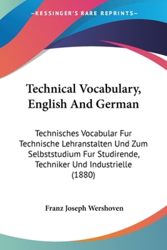 Paperback Technical Vocabulary, English And German: Technisches Vocabular Fur Technische Lehranstalten Und Zum Selbststudium Fur Studirende, Techniker Und Indus Book