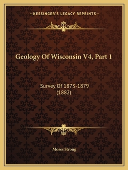 Geology Of Wisconsin V4, Part 1: Survey Of 1873-1879
