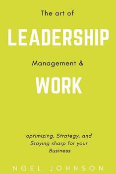 Paperback The art of leadership, management and work: Optimizing, Strategy and staying sharp for your business Book