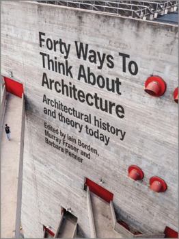 Paperback Forty Ways to Think about Architecture: Architectural History and Theory Today Book