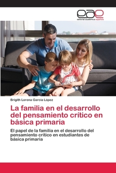 La familia en el desarrollo del pensamiento crítico en básica primaria: El papel de la familia en el desarrollo del pensamiento crítico en estudiantes de básica primaria