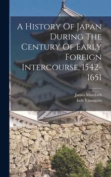 Hardcover A History Of Japan During The Century Of Early Foreign Intercourse, 1542-1651 Book
