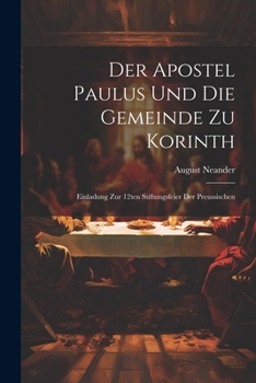 Paperback Der Apostel Paulus und die Gemeinde zu Korinth: Einladung zur 12ten Stiftungsfeier der Preussischen [German] Book