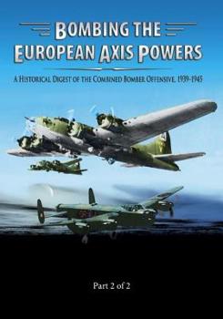 Paperback Bombing the European Axis Powers: A Historical Digest of the Combined Bomber Offensive 1939-1945 Part 2 of 2 Book