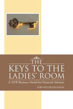 Paperback The Keys to the Ladies' Room: A New Business Model for Financial Advisors Book